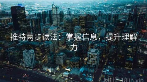 推特两步读法：掌握信息，提升理解力