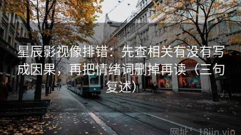 星辰影视像排错：先查相关有没有写成因果，再把情绪词删掉再读（三句复述）