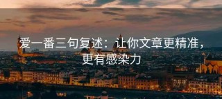 爱一番三句复述：让你文章更精准，更有感染力