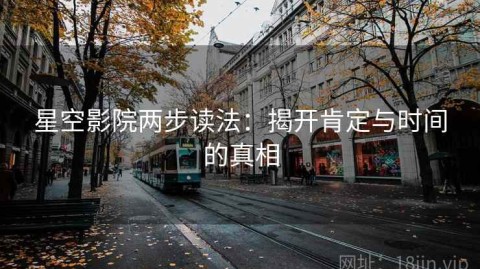 星空影院两步读法：揭开肯定与时间的真相