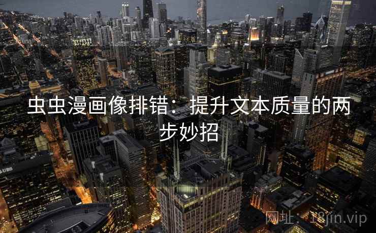 虫虫漫画像排错：提升文本质量的两步妙招
