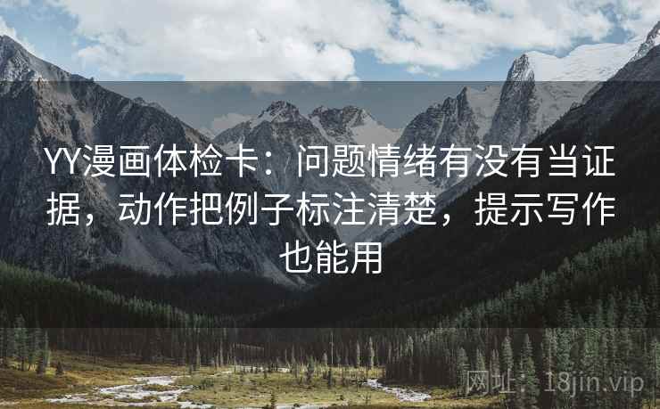 YY漫画体检卡：问题情绪有没有当证据，动作把例子标注清楚，提示写作也能用