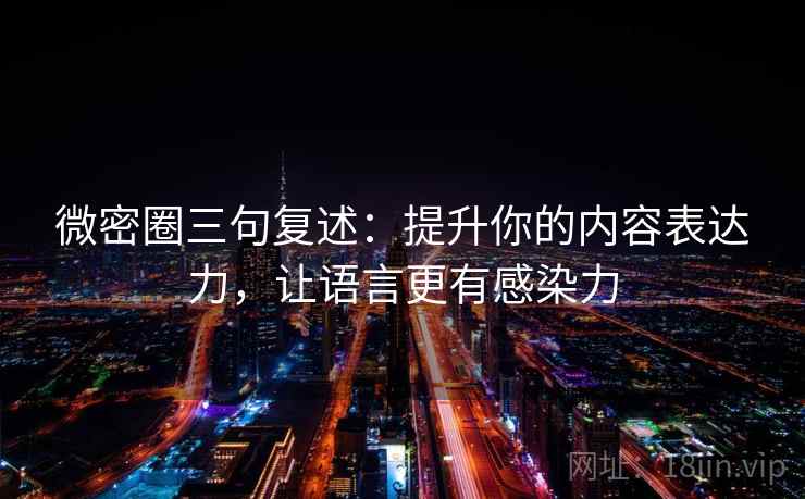 微密圈三句复述：提升你的内容表达力，让语言更有感染力