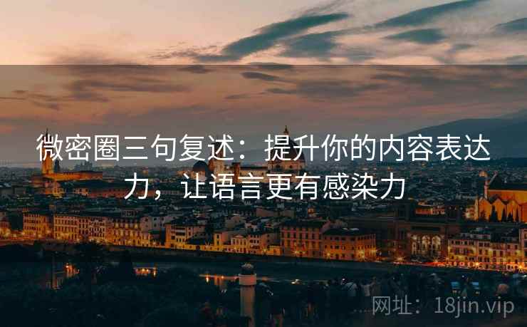 微密圈三句复述：提升你的内容表达力，让语言更有感染力